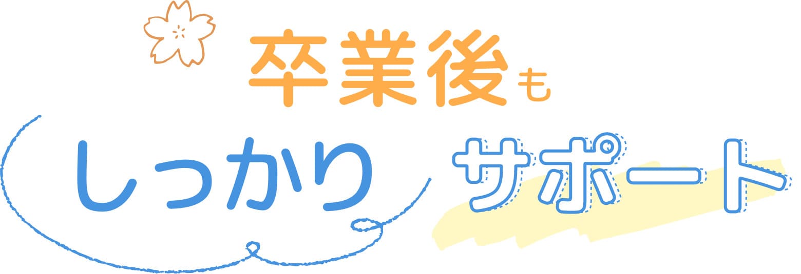 卒業後もばっちりサポート