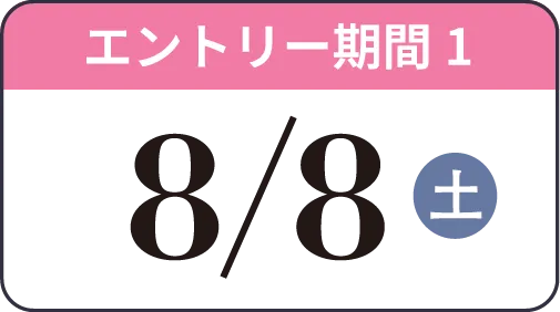 エントリー期間1 8/8（土）